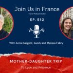 Annie Sargent and Sandy and Melissa Fabry: Mother-Daughter Trip to Lyon and Provence Episode