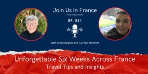 Annie Sargent and Liz Van Montfort: Unforgettable Six Weeks Across France: Travel Tips and Insights episode