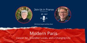 Annie Sargent and Brian Revel: Modern Paris: Cleaner Air, Friendlier Locals, and a Changing City episode