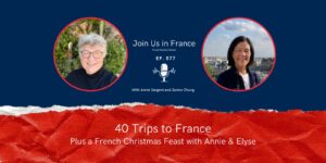 Annie Sargent and Janice Chung: 40 Trips to France: Plus a French Christmas Feast with Annie & Elyse episode